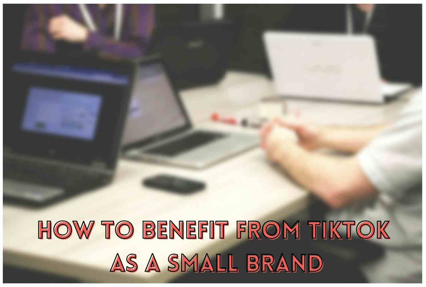 小さなブランドとしてTikTokを活用する方法
